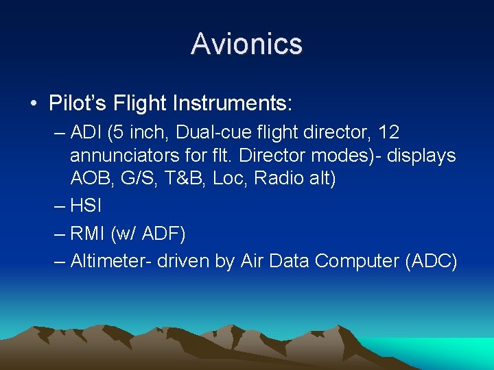 Avionics • Pilot’s Flight Instruments: – ADI (5 inch, Dual-cue flight director, 12 annunciators