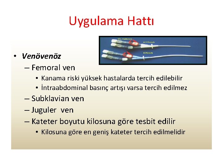 Uygulama Hattı • Venövenöz – Femoral ven • Kanama riski yüksek hastalarda tercih edilebilir