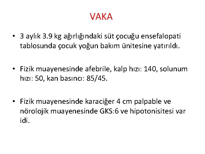 VAKA • 3 aylık 3. 9 kg ağırlığındaki süt çocuğu ensefalopati tablosunda çocuk yoğun