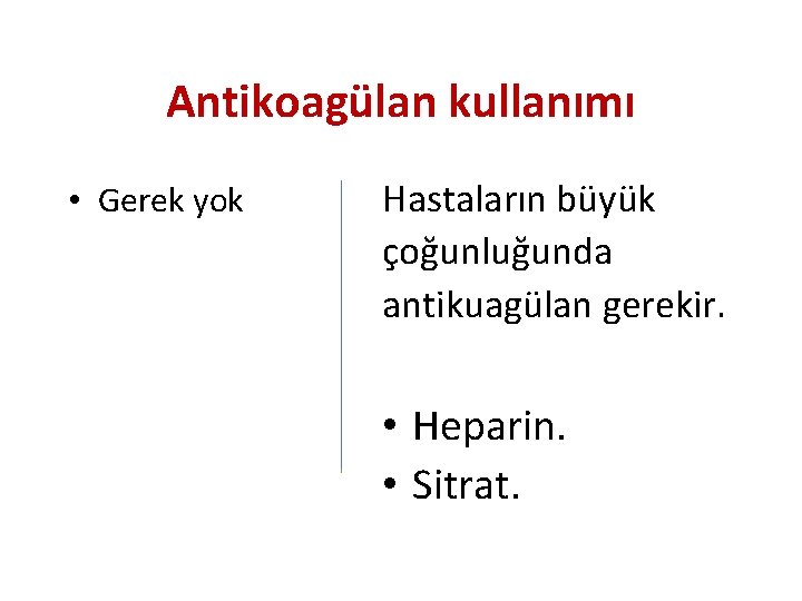 Antikoagülan kullanımı • Gerek yok Hastaların büyük çoğunluğunda antikuagülan gerekir. • Heparin. • Sitrat.