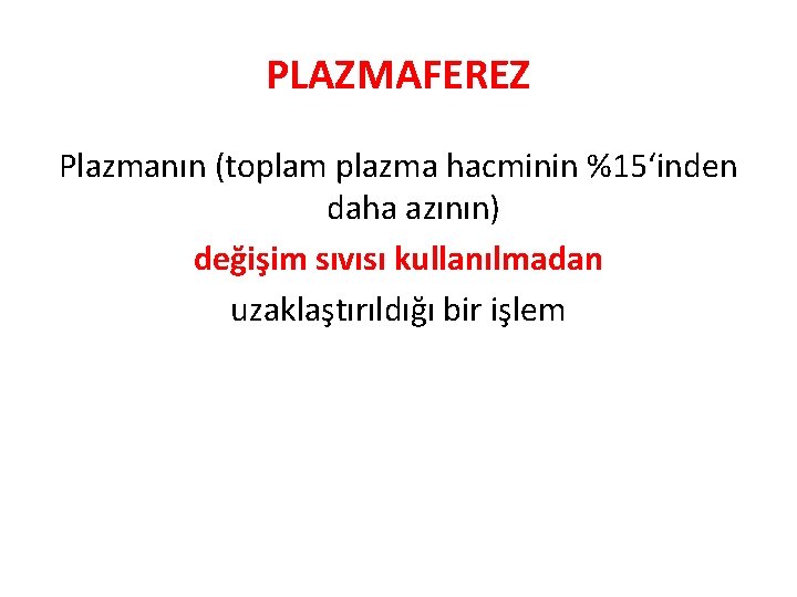 PLAZMAFEREZ Plazmanın (toplam plazma hacminin %15‘inden daha azının) değişim sıvısı kullanılmadan uzaklaştırıldığı bir işlem