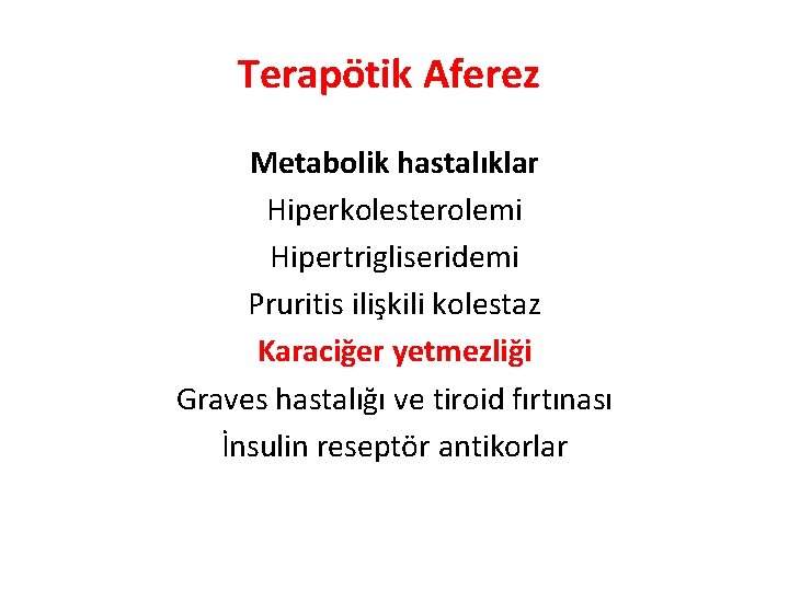 Terapötik Aferez Metabolik hastalıklar Hiperkolesterolemi Hipertrigliseridemi Pruritis ilişkili kolestaz Karaciğer yetmezliği Graves hastalığı ve