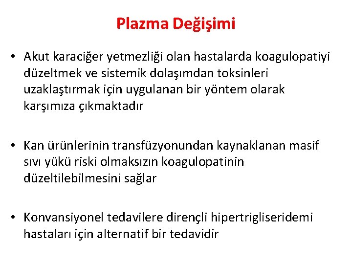 Plazma Değişimi • Akut karaciğer yetmezliği olan hastalarda koagulopatiyi düzeltmek ve sistemik dolaşımdan toksinleri