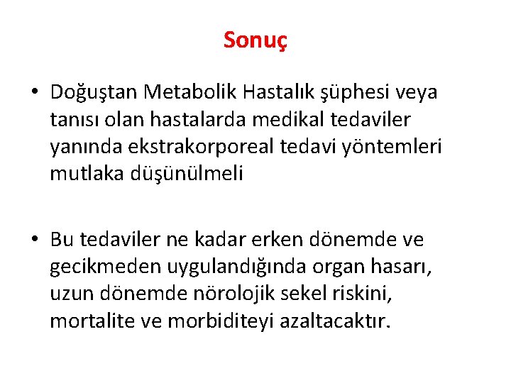 Sonuç • Doğuştan Metabolik Hastalık şüphesi veya tanısı olan hastalarda medikal tedaviler yanında ekstrakorporeal