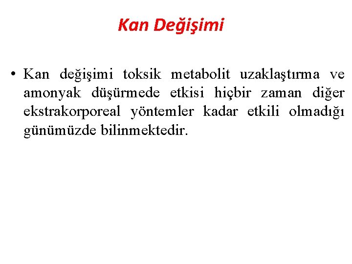 Kan Değişimi • Kan değişimi toksik metabolit uzaklaştırma ve amonyak düşürmede etkisi hiçbir zaman