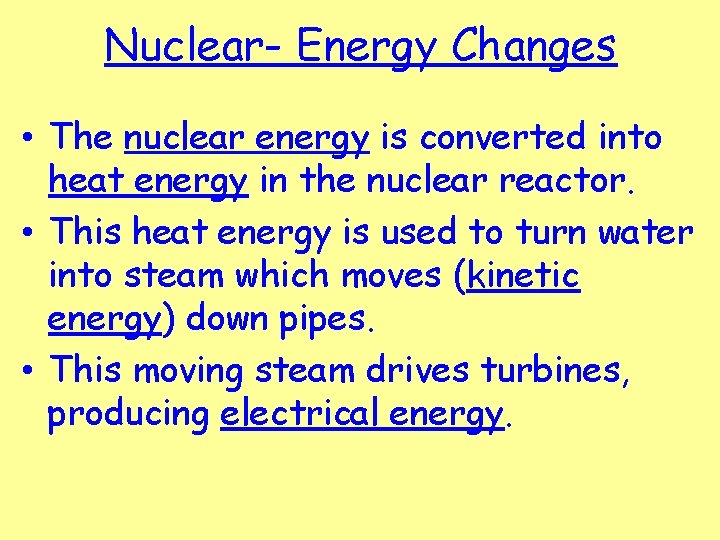 Nuclear- Energy Changes • The nuclear energy is converted into heat energy in the