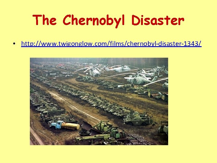 The Chernobyl Disaster • http: //www. twigonglow. com/films/chernobyl-disaster-1343/ 