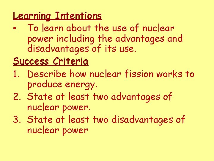 Learning Intentions • To learn about the use of nuclear power including the advantages