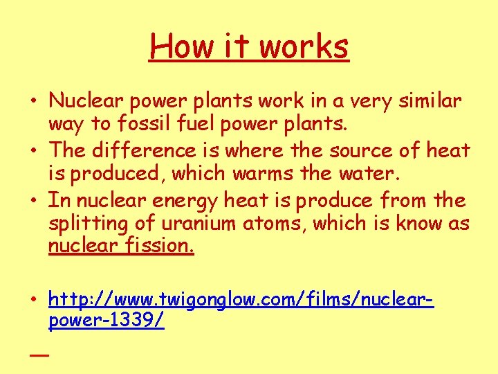 How it works • Nuclear power plants work in a very similar way to