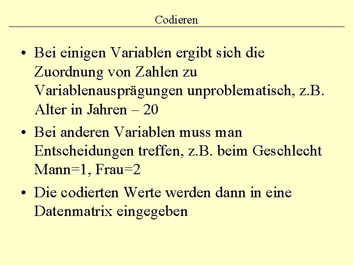 Codieren • Bei einigen Variablen ergibt sich die Zuordnung von Zahlen zu Variablenausprägungen unproblematisch,