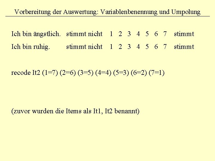 Vorbereitung der Auswertung: Variablenbenennung und Umpolung Ich bin ängstlich. stimmt nicht 1 2 3