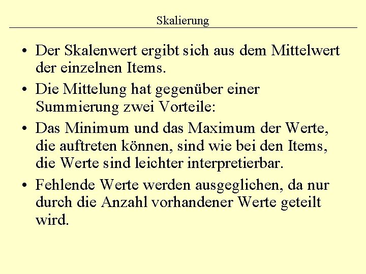 Skalierung • Der Skalenwert ergibt sich aus dem Mittelwert der einzelnen Items. • Die