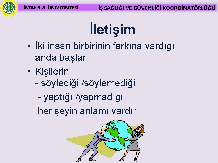 İSTANBUL ÜNİVERSİTESİ İŞ SAĞLIĞI VE GÜVENLİĞİ KOORDİNATÖRLÜĞÜ İletişim • İki insan birbirinin farkına vardığı