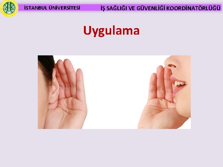 İSTANBUL ÜNİVERSİTESİ İŞ SAĞLIĞI VE GÜVENLİĞİ KOORDİNATÖRLÜĞÜ Uygulama 