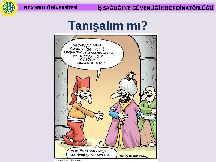 İSTANBUL ÜNİVERSİTESİ İŞ SAĞLIĞI VE GÜVENLİĞİ KOORDİNATÖRLÜĞÜ Tanışalım mı? 