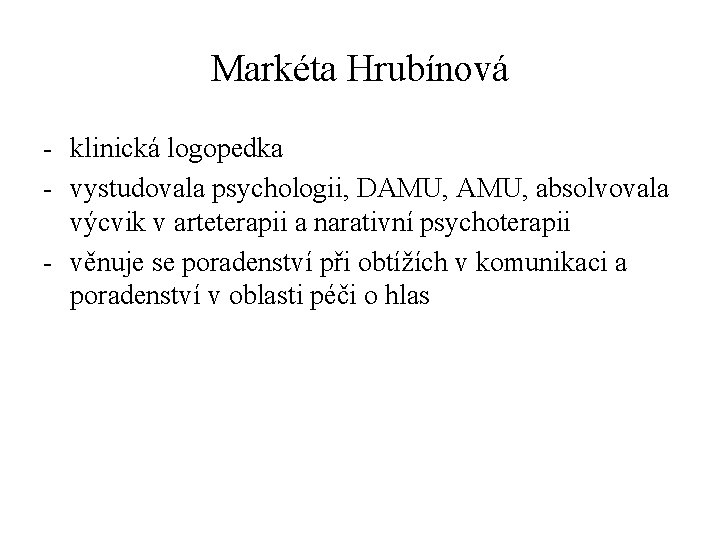 Markéta Hrubínová - klinická logopedka - vystudovala psychologii, DAMU, absolvovala výcvik v arteterapii a