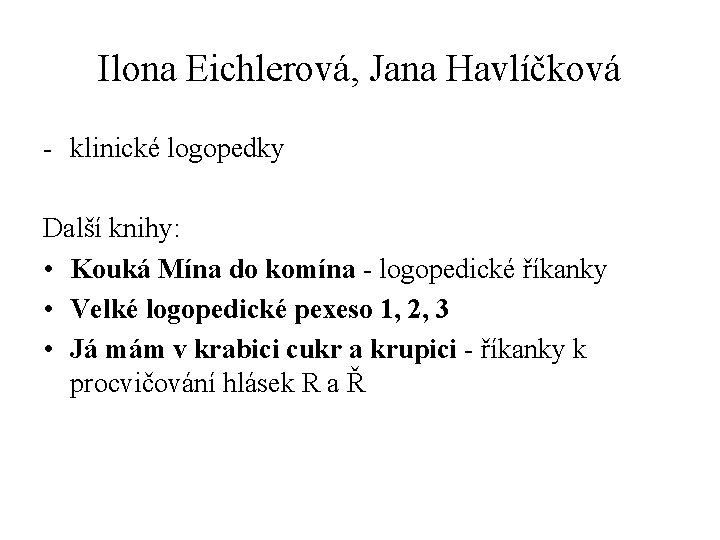 Ilona Eichlerová, Jana Havlíčková - klinické logopedky Další knihy: • Kouká Mína do komína