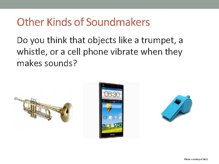 Other Kinds of Soundmakers Do you think that objects like a trumpet, a whistle,