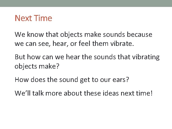 Next Time We know that objects make sounds because we can see, hear, or