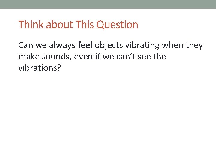 Think about This Question Can we always feel objects vibrating when they make sounds,