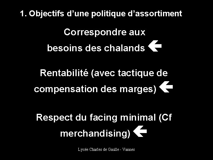 1. Objectifs d’une politique d’assortiment Correspondre aux besoins des chalands Rentabilité (avec tactique de