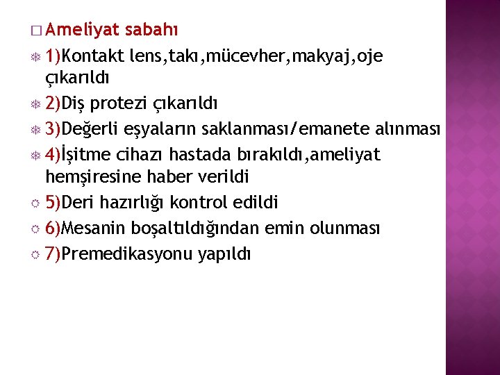 � Ameliyat sabahı 1)Kontakt lens, takı, mücevher, makyaj, oje çıkarıldı 2)Diş protezi çıkarıldı 3)Değerli