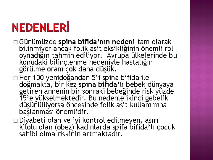 NEDENLERİ � Günümüzde spina bifida’nın nedeni tam olarak bilinmiyor ancak folik asit eksikliğinin önemli