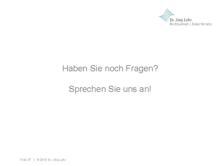 Haben Sie noch Fragen? Sprechen Sie uns an! Folie 37 | © 2013 Dr.
