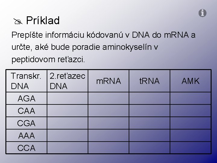 @ Príklad Prepíšte informáciu kódovanú v DNA do m. RNA a určte, aké bude