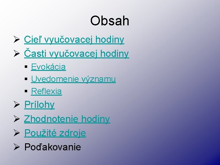 Obsah Ø Cieľ vyučovacej hodiny Ø Časti vyučovacej hodiny § Evokácia § Uvedomenie významu