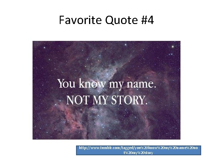 Favorite Quote #4 http: //www. tumblr. com/tagged/you%20 know%20 my%20 name%20 no t%20 my%20 story