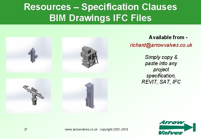 Resources – Specification Clauses BIM Drawings IFC Files Available from richard@arrowvalves. co. uk Simply