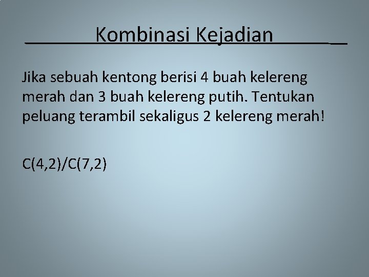 Kombinasi Kejadian Jika sebuah kentong berisi 4 buah kelereng merah dan 3 buah kelereng