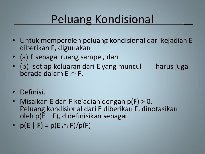 Peluang Kondisional • Untuk memperoleh peluang kondisional dari kejadian E diberikan F, digunakan •