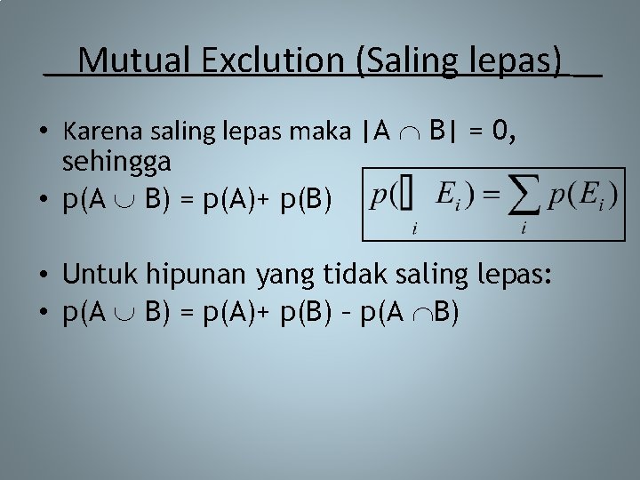 Mutual Exclution (Saling lepas) • Karena saling lepas maka |A B| = 0, sehingga