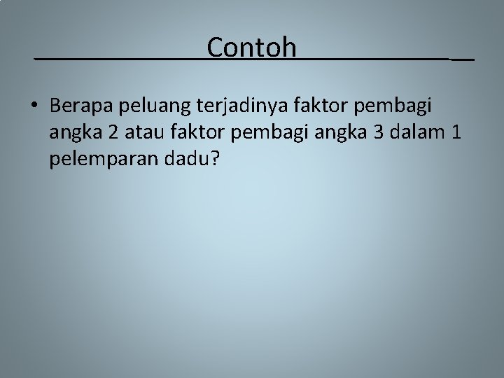 Contoh • Berapa peluang terjadinya faktor pembagi angka 2 atau faktor pembagi angka 3