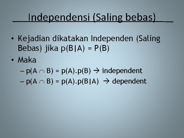 Independensi (Saling bebas) • Kejadian dikatakan Independen (Saling Bebas) jika p(B|A) = P(B) •