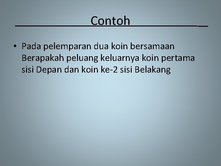 Contoh • Pada pelemparan dua koin bersamaan Berapakah peluang keluarnya koin pertama sisi Depan