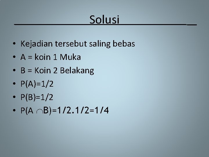 Solusi • • • Kejadian tersebut saling bebas A = koin 1 Muka B