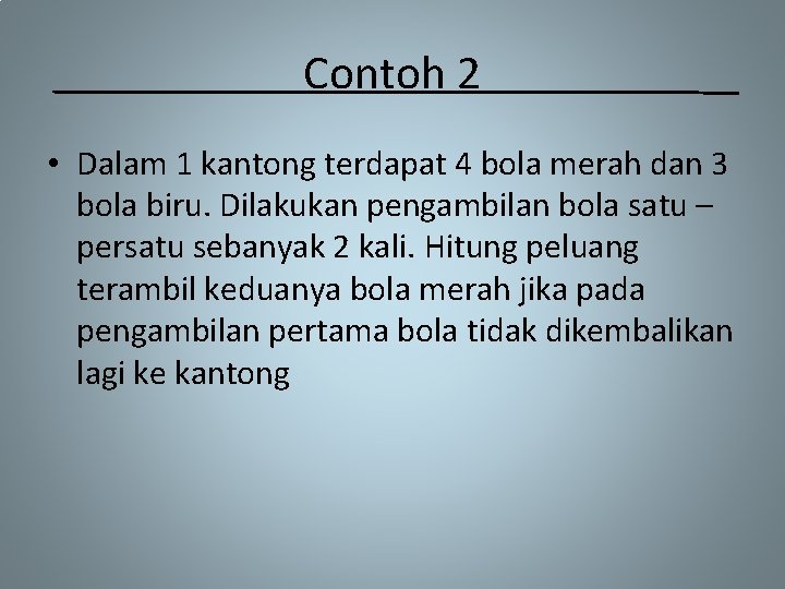 Contoh 2 • Dalam 1 kantong terdapat 4 bola merah dan 3 bola biru.