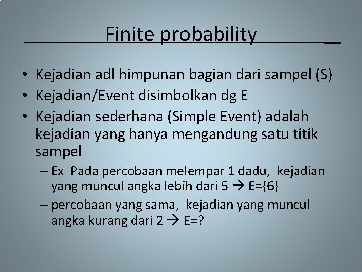 Finite probability • Kejadian adl himpunan bagian dari sampel (S) • Kejadian/Event disimbolkan dg