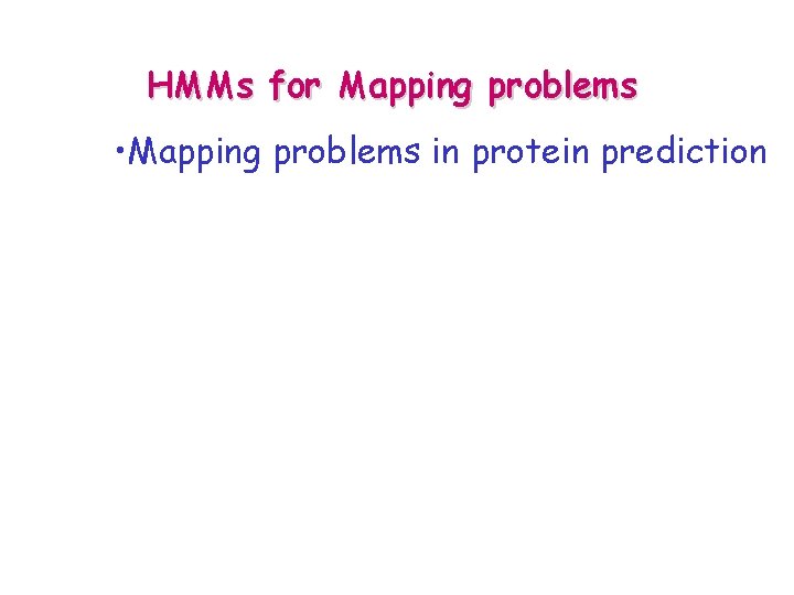 HMMs for Mapping problems • Mapping problems in protein prediction 