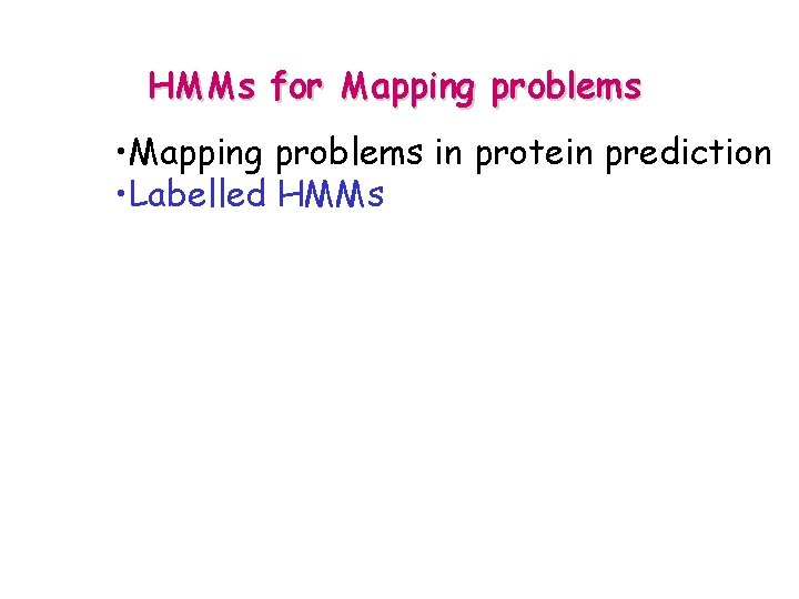 HMMs for Mapping problems • Mapping problems in protein prediction • Labelled HMMs 