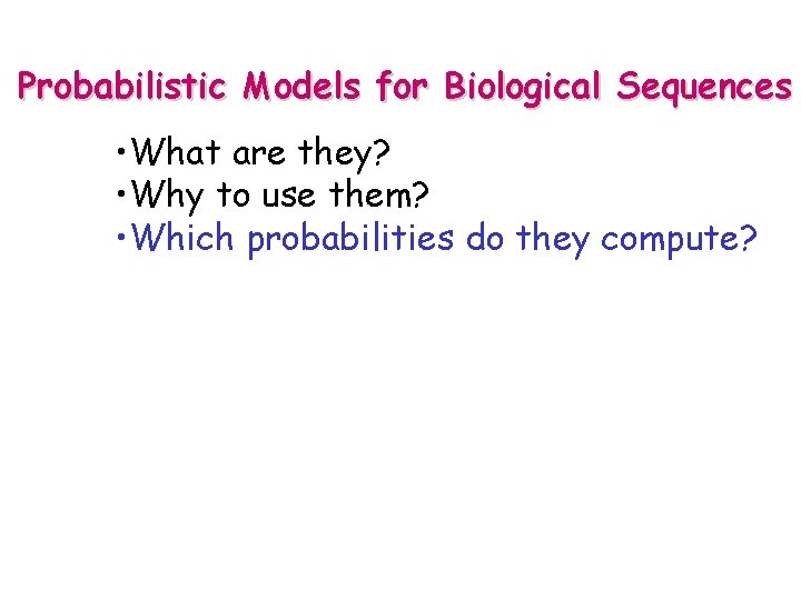 Probabilistic Models for Biological Sequences • What are they? • Why to use them?