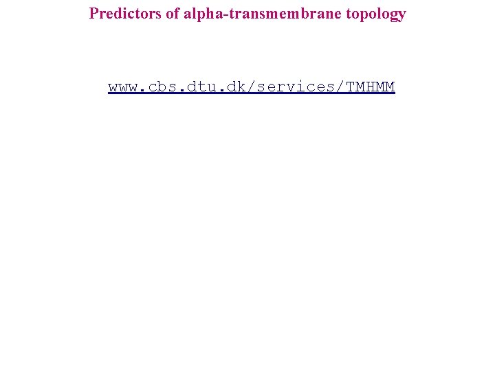 Predictors of alpha-transmembrane topology www. cbs. dtu. dk/services/TMHMM 