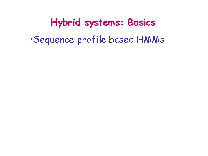 Hybrid systems: Basics • Sequence profile based HMMs 