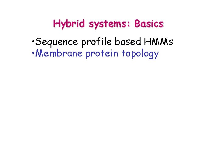Hybrid systems: Basics • Sequence profile based HMMs • Membrane protein topology 
