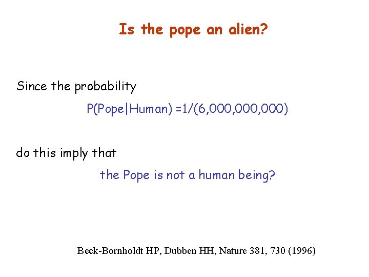 Is the pope an alien? Since the probability P(Pope|Human) =1/(6, 000, 000) do this