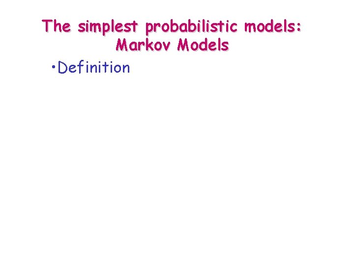 The simplest probabilistic models: Markov Models • Definition 