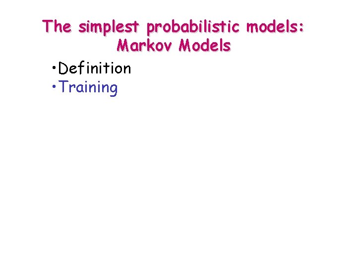 The simplest probabilistic models: Markov Models • Definition • Training 